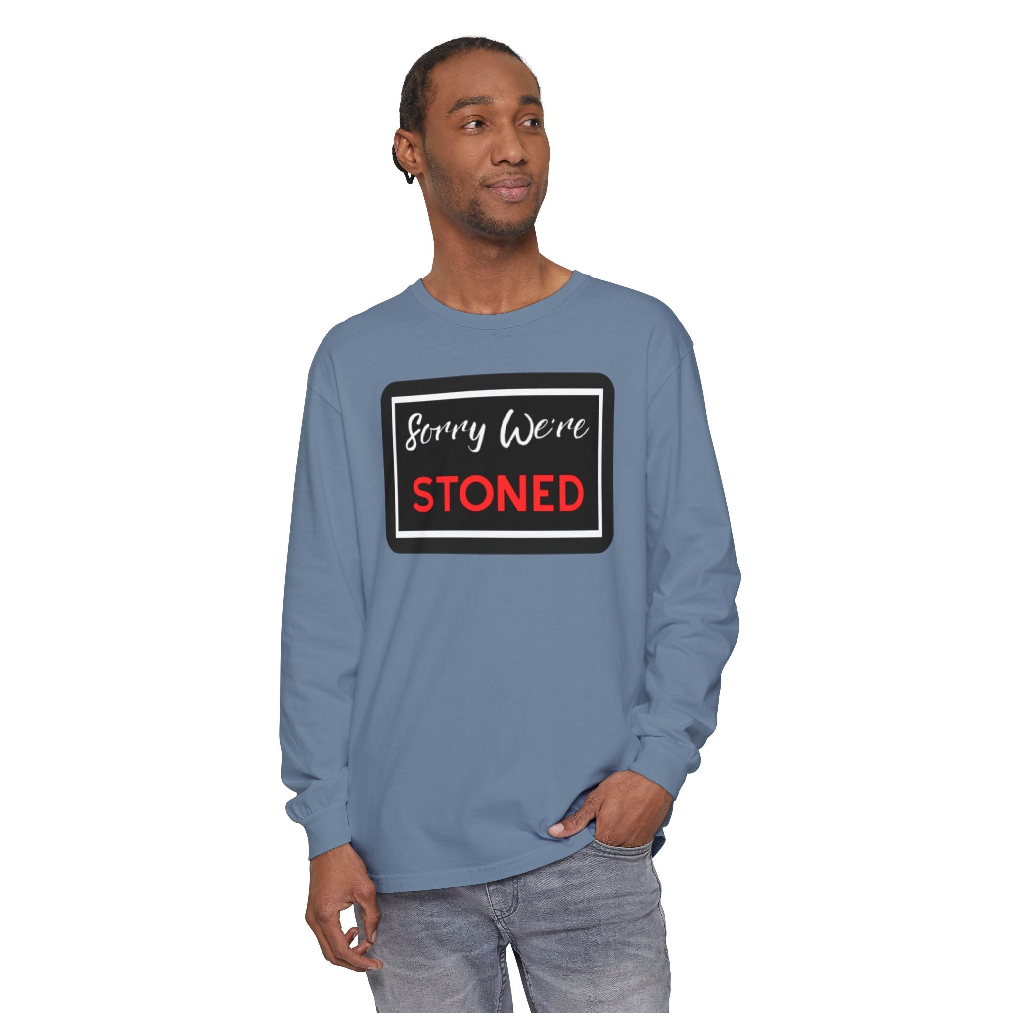 Sorry We're Stoned Long Sleeve Shirt — Funny Cannabis Graphic Tee