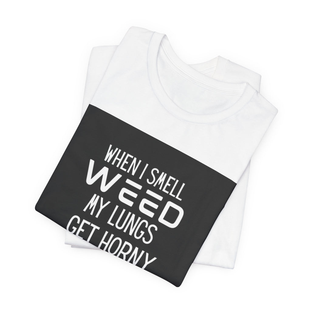 Weed My Lungs Get Horny T-Shirt